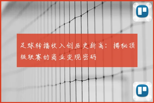 足球转播收入创历史新高：揭秘顶级联赛的商业变现密码