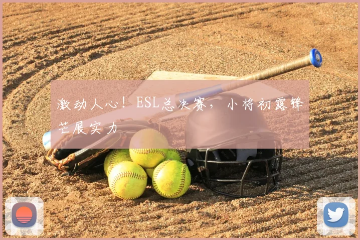 激动人心！ESL总决赛，小将初露锋芒展实力