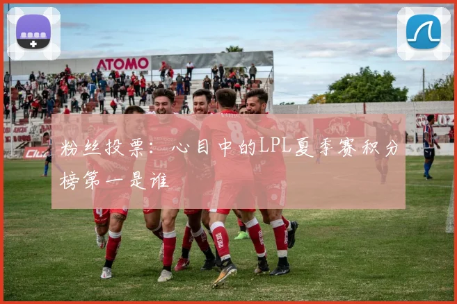 粉丝投票：心目中的LPL夏季赛积分榜第一是谁