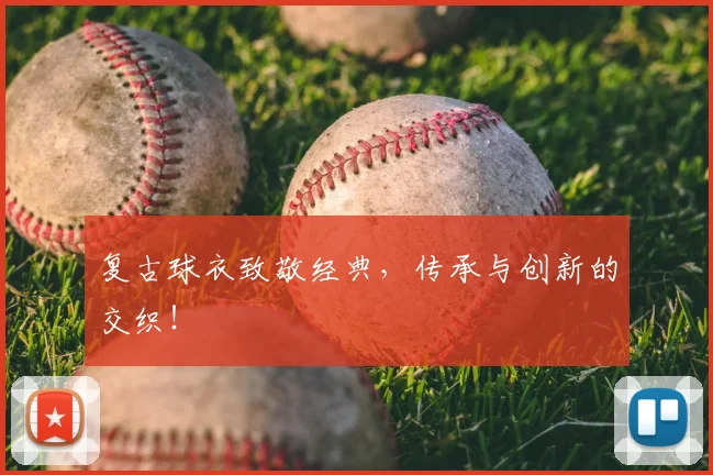 复古球衣致敬经典，传承与创新的交织！